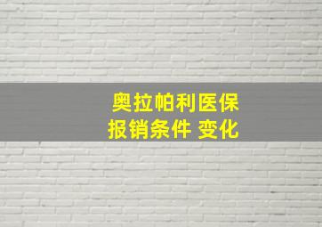 奥拉帕利医保报销条件 变化